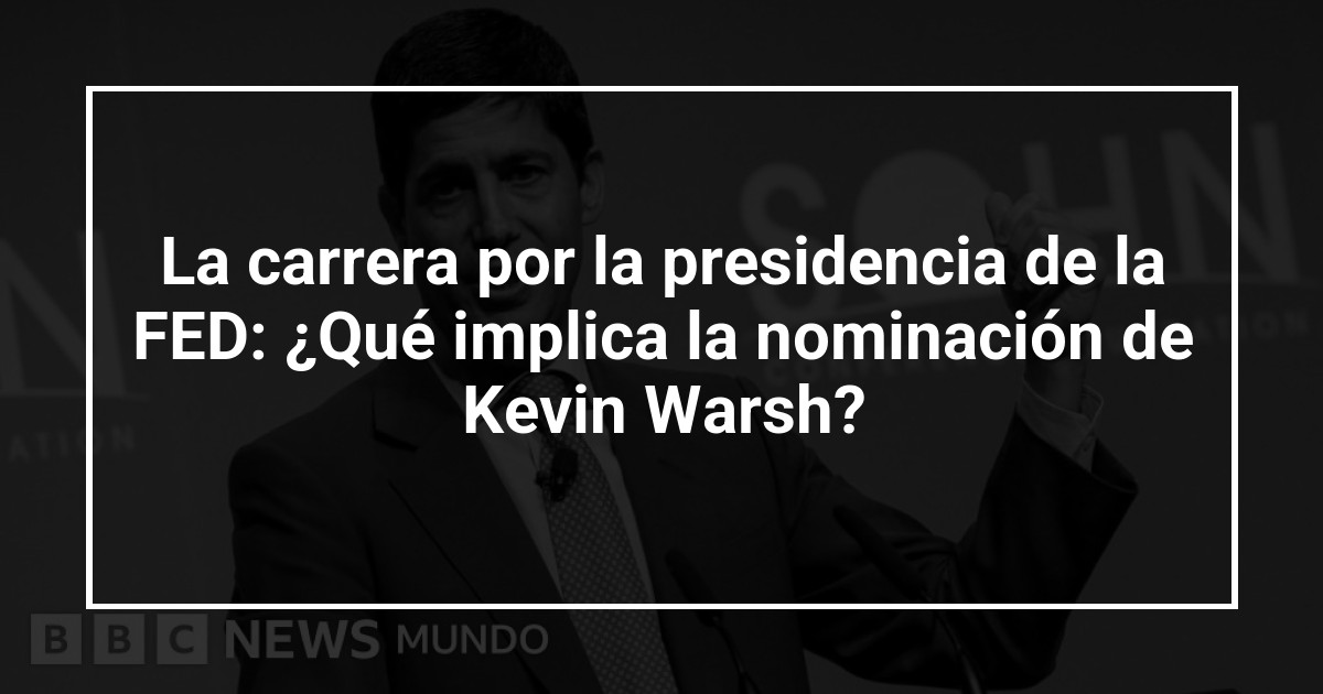 La carrera por la presidencia de la FED: ¿Qué implica la nominación de Kevin Warsh?