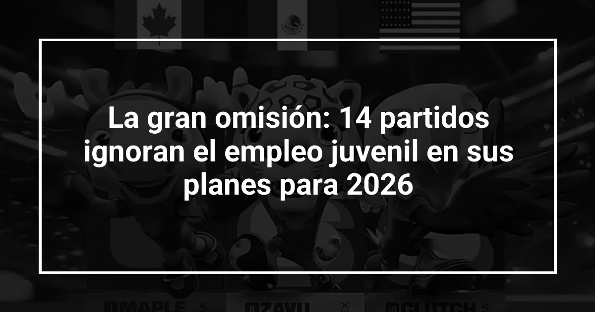 La gran omisión: 14 partidos ignoran el empleo juvenil en sus planes para 2026