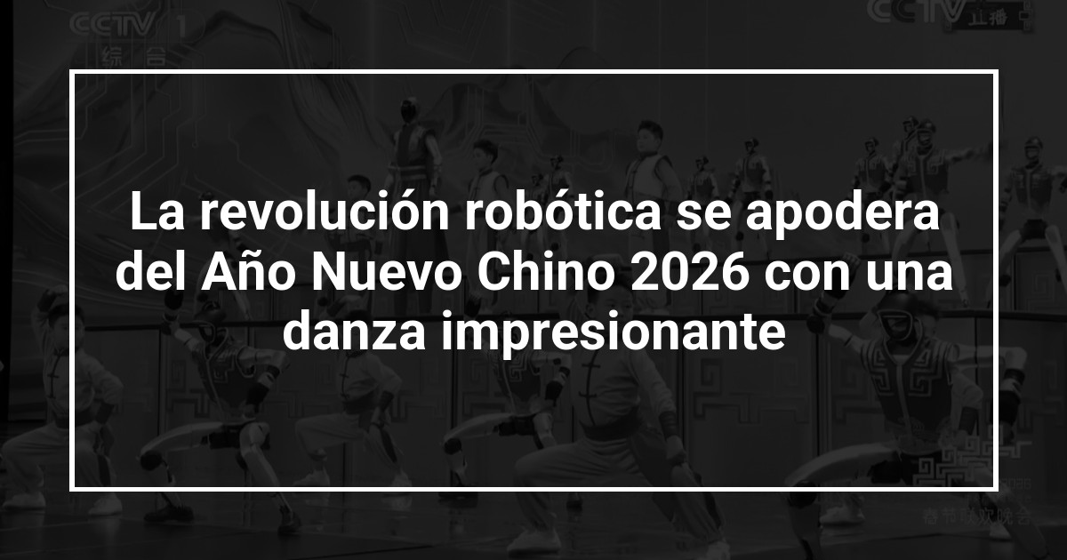 La revolución robótica se apodera del Año Nuevo Chino 2026 con una danza impresionante