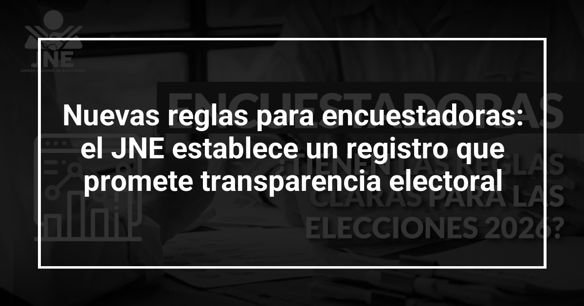 Nuevas reglas para encuestadoras: el JNE establece un registro que promete transparencia electoral