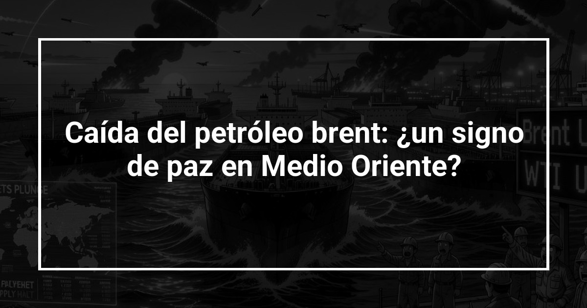 Caída del petróleo brent: ¿un signo de paz en Medio Oriente?