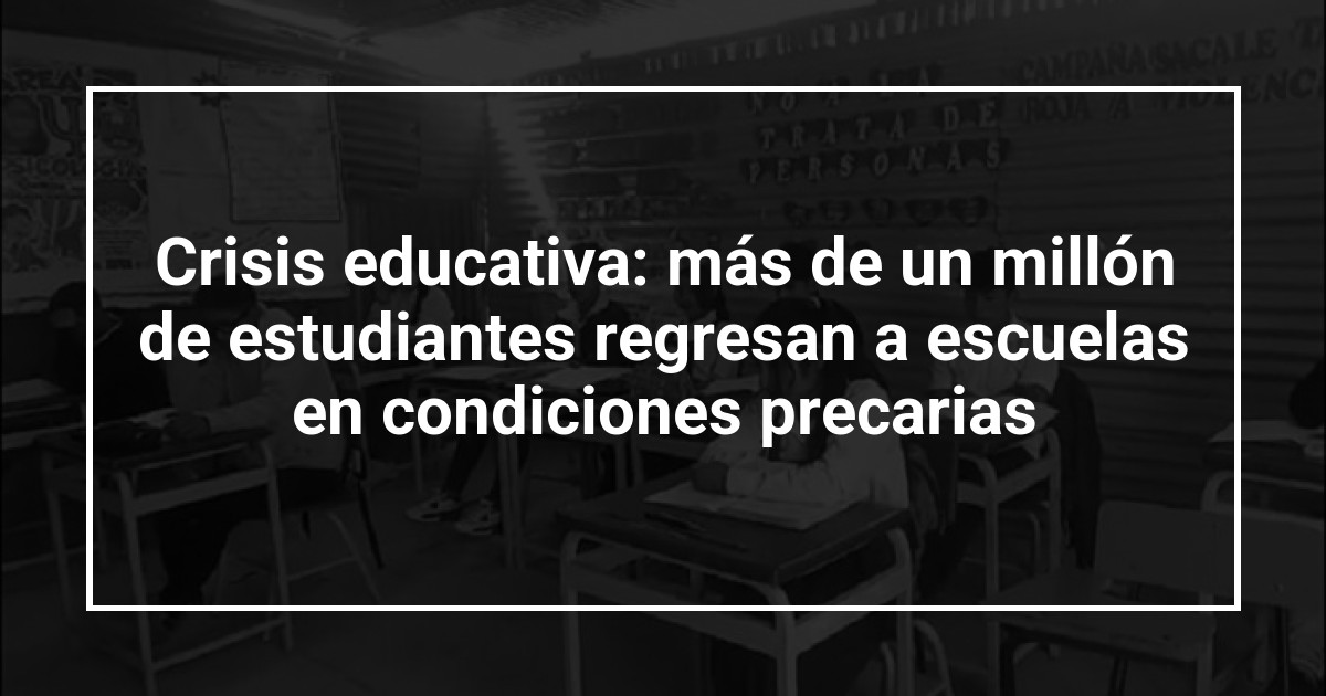 Crisis educativa: más de un millón de estudiantes regresan a escuelas en condiciones precarias
