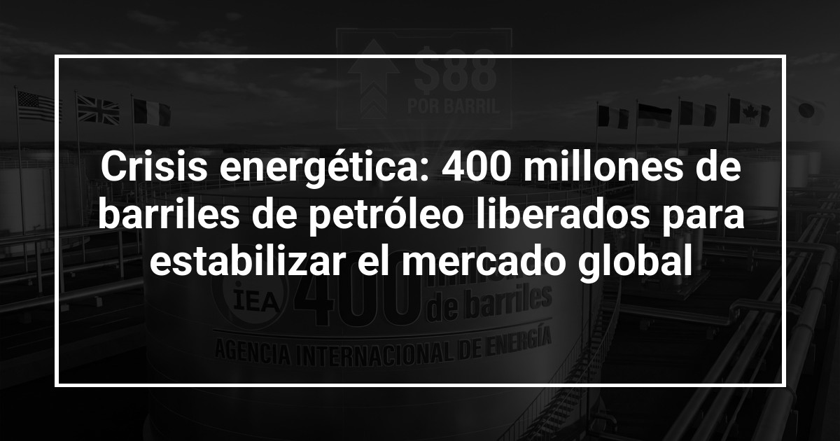 Crisis energética: 400 millones de barriles de petróleo liberados para estabilizar el mercado global