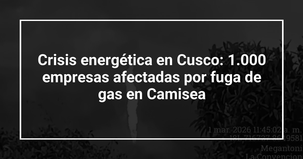 Crisis energética en Cusco: 1.000 empresas afectadas por fuga de gas en Camisea