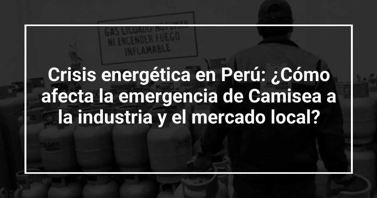 Crisis energética en Perú: ¿Cómo afecta la emergencia de Camisea a la industria y el mercado local?