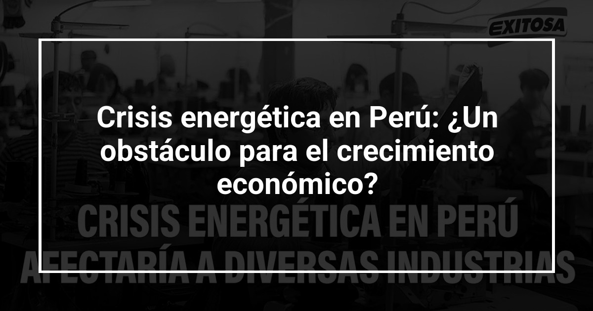 Crisis energética en Perú: ¿Un obstáculo para el crecimiento económico?
