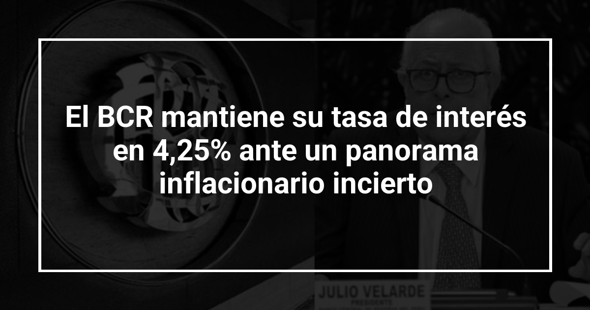 El BCR mantiene su tasa de interés en 4,25% ante un panorama inflacionario incierto