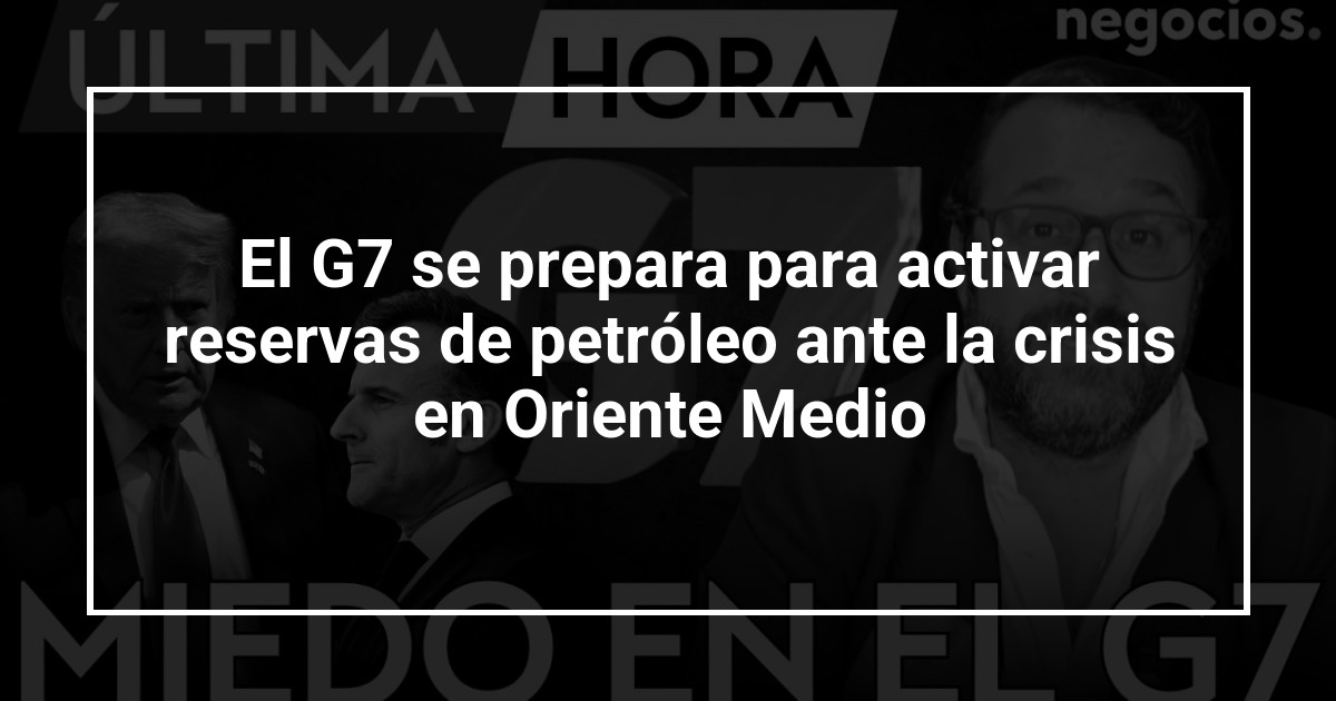 El G7 se prepara para activar reservas de petróleo ante la crisis en Oriente Medio