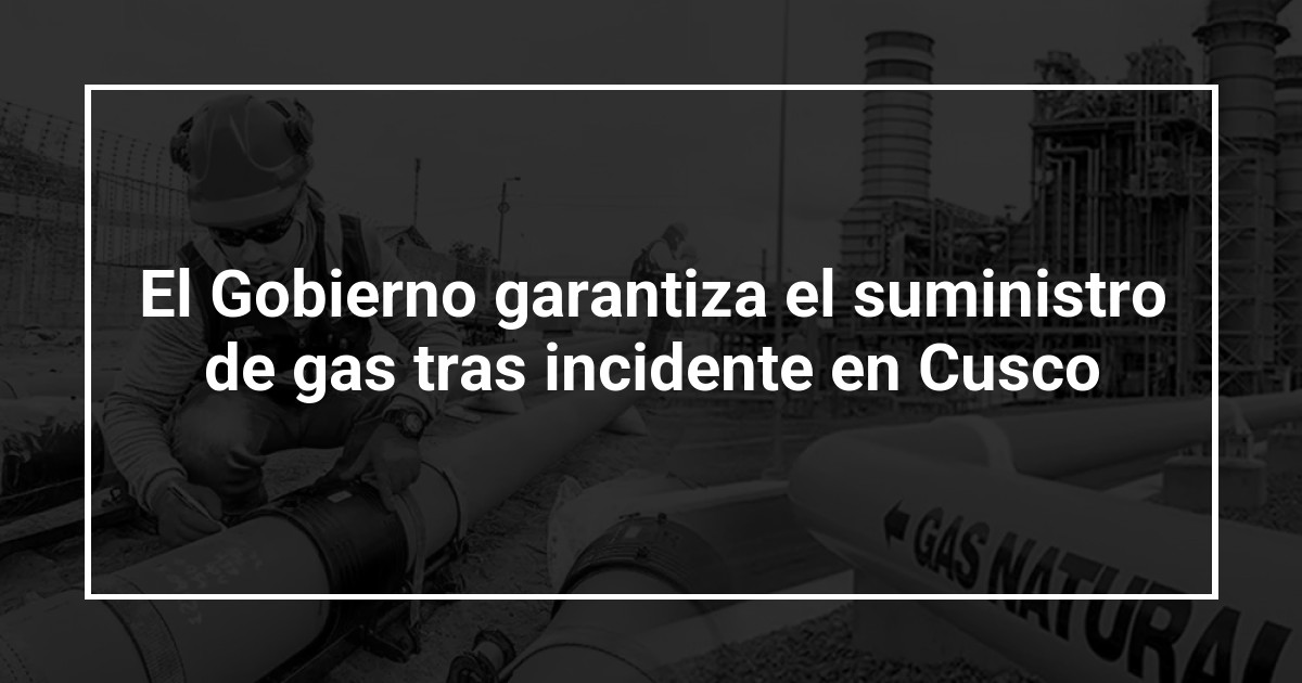 El Gobierno garantiza el suministro de gas tras incidente en Cusco