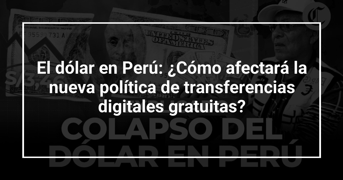 El dólar en Perú: ¿Cómo afectará la nueva política de transferencias digitales gratuitas?