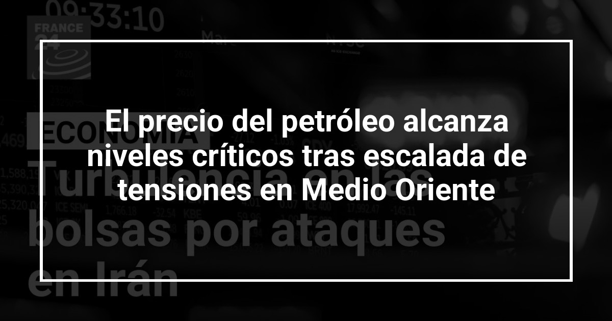 El precio del petróleo alcanza niveles críticos tras escalada de tensiones en Medio Oriente