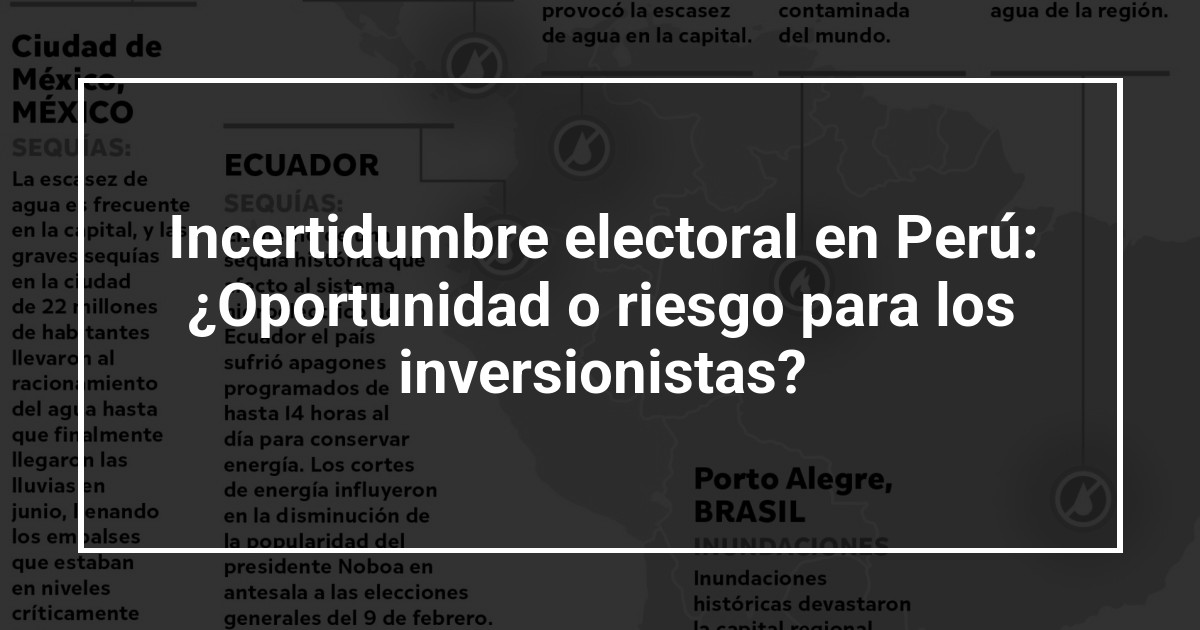 Incertidumbre electoral en Perú: ¿Oportunidad o riesgo para los inversionistas?