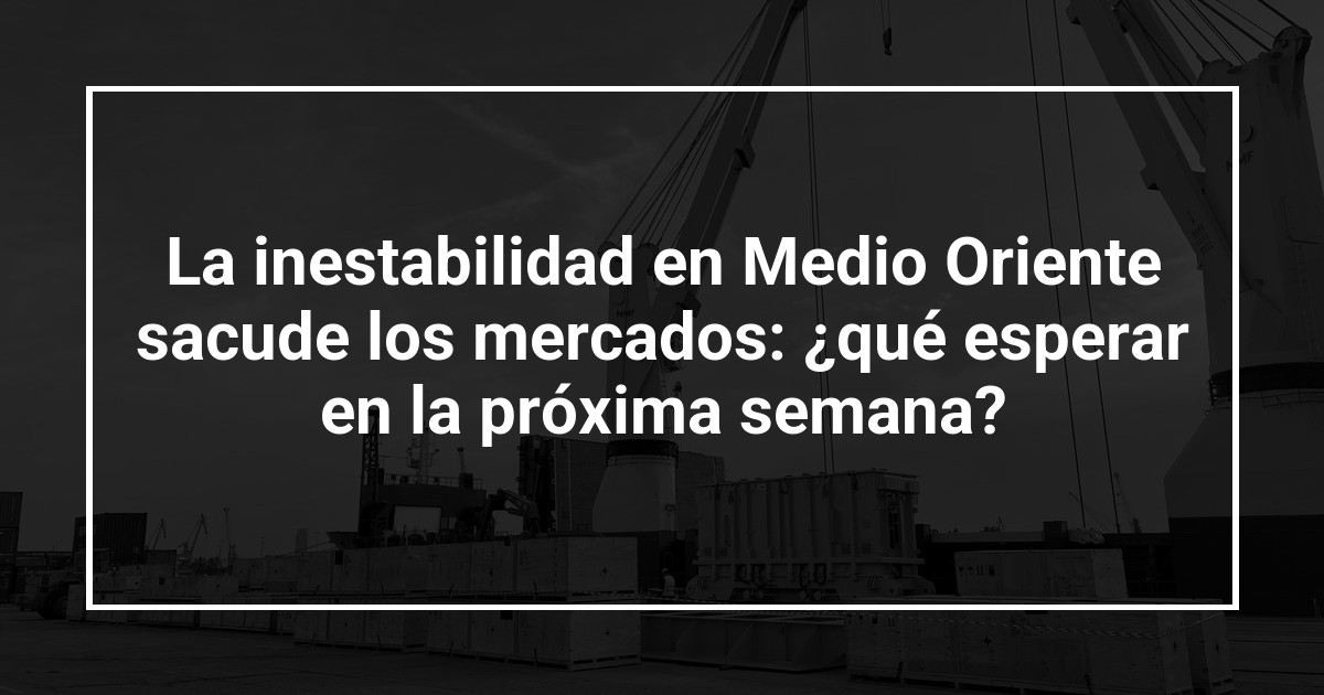 La inestabilidad en Medio Oriente sacude los mercados: ¿qué esperar en la próxima semana?
