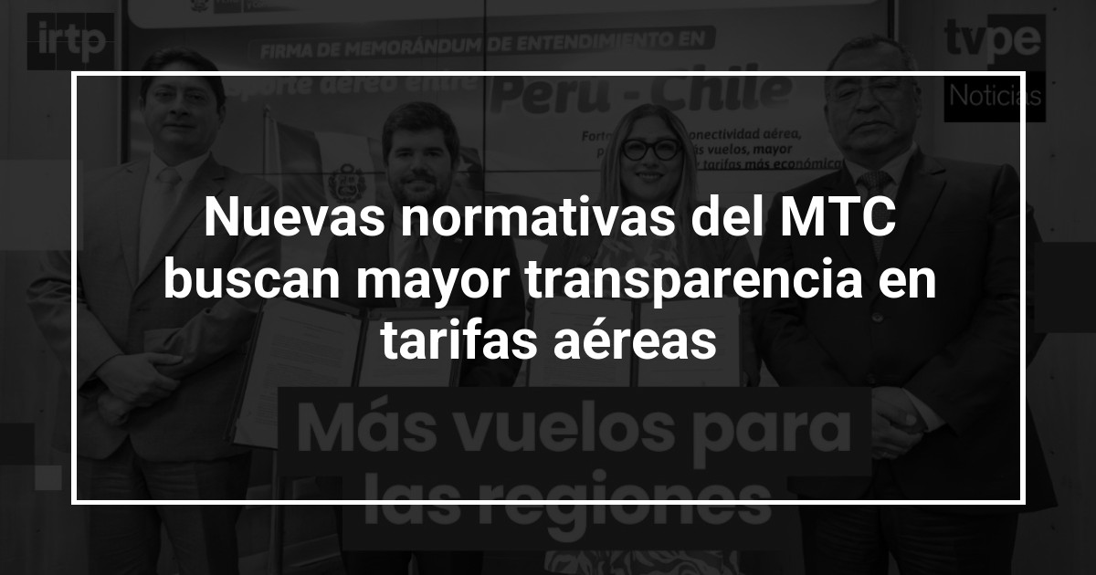 Nuevas normativas del MTC buscan mayor transparencia en tarifas aéreas
