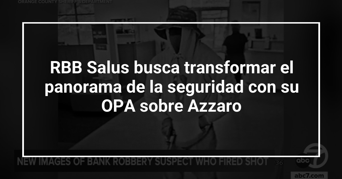 RBB Salus busca transformar el panorama de la seguridad con su OPA sobre Azzaro